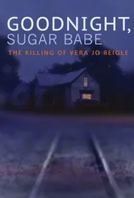 شب‌بخیر عزیزم: قتل ورا جو ریگل (Goodnight, Sugar Babe: The Killing of Vera Jo Reigle)