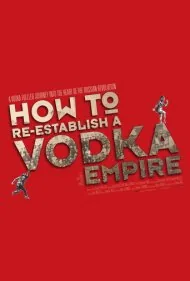 چگونه یک امپراتوری ودکا را دوباره برپا کنیم (How to Re-Establish a Vodka Empire)