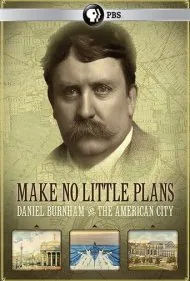 برنامه‌های کوچک نریزید: دانیل برنهم و شهر آمریکایی (Make No Little Plans: Daniel Burnham and the American City)