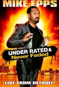 مایک اپس: دست‌کم گرفته‌شده و هرگز محو نشده (Mike Epps: Under Rated &amp; Never Faded)