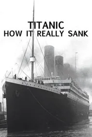 تایتانیک: چگونه واقعاً غرق شد (Titanic: How It Really Sank)