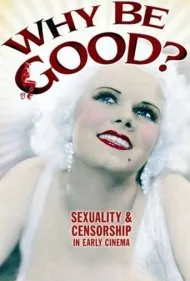 چرا خوب باشیم؟: جنسیت و سانسور در سینمای اولیه (Why Be Good?: Sexuality &amp; Censorship in Early Cinema)