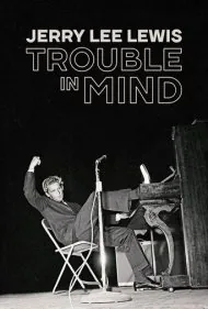 جری لی لوئیس: دردسر در ذهن (Jerry Lee Lewis: Trouble in Mind)