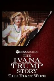 داستان ایوانا ترامپ: همسر اول (The Ivana Trump Story: The First Wife)