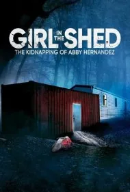 دختری در آلونک: ربوده شدن ابی هرناندز (Girl in the Shed: The Kidnapping of Abby Hernandez)