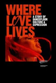جایی که عشق زندگی می‌کند: داستانی از فرهنگ و ابراز وجود در رقص (Where Love Lives: A Story of Dancefloor Culture &amp; Expression)