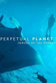 سیاره ابدی: قهرمانان اقیانوس‌ها (Perpetual Planet: Heroes of the Oceans)