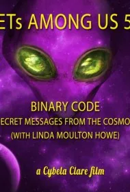 فرازمینی‌ها در میان ما ۵: کد باینری - پیام‌های مخفی از کیهان (ETs Among Us 5: Binary Code - Secret Messages from the Cosmos (with Linda Moulton Howe))
