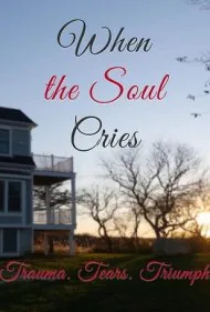 وقتی روح می‌گرید: تروما، اشک، پیروزی (When the Soul Cries: Trauma. Tears. Triumph)