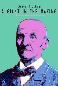 آنتون بروکنر - غولی در حال شکل‌گیری (Anton Bruckner - A Giant in the Making)