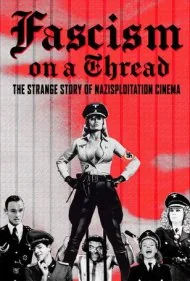فاشیسم روی بند: داستان عجیب سینمای سوءاستفاده نازی‌ها (Fascism on a Thread: The Strange Story of Nazisploitation Cinema)