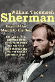 ویلیام تکامسه شرمن: فراتر از پیاده‌روی به سوی دریا (William Tecumseh Sherman: Beyond the March to the Sea)