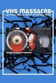 قتل‌عام وی‌اچ‌اس: فیلم‌های کالت و زوال رسانه‌های فیزیکی (VHS Massacre: Cult Films and the Decline of Physical Media)