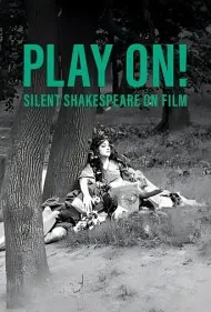 نمایش آغاز می‌شود! شکسپیر در سینمای صامت (Play On!  Shakespeare in Silent Film)