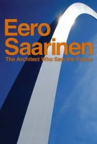 ایرو سارینن: معماری که آینده را می‌دید (Eero Saarinen: The Architect Who Saw the Future)