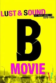 فیلم درجه ب: شهوت و صدا در برلین غربی ۱۹۷۹-۱۹۸۹ (B-Movie: Lust &amp; Sound in West-Berlin 1979-1989)