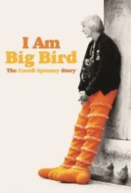 من بیگ برد هستم: داستان کارول اسپینی (I Am Big Bird: The Caroll Spinney Story)