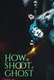 چگونه به یک روح شلیک کنیم (How to Shoot a Ghost)