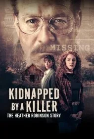 ربوده‌شده توسط یک قاتل: داستان هدر رابینسون (Kidnapped by a Killer: The Heather Robinson Story)