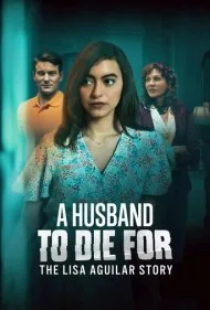 همسری برای مردن: داستان لیزا آگویلار (A Husband to Die For: The Lisa Aguilar Story)